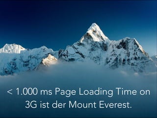 < 1.000 ms Page Loading Time on
3G ist der Mount Everest.
 