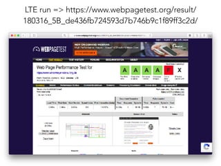 LTE run => https://www.webpagetest.org/result/
180316_5B_de436fb724593d7b746b9c1f89ff3c2d/
 
