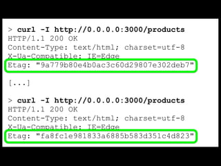 > curl -I http://0.0.0.0:3000/products
HTTP/1.1 200 OK
Content-Type: text/html; charset=utf-8
X-Ua-Compatible: IE=Edge
Etag: "9a779b80e4b0ac3c60d29807e302deb7"
[...]
> curl -I http://0.0.0.0:3000/products
HTTP/1.1 200 OK
Content-Type: text/html; charset=utf-8
X-Ua-Compatible: IE=Edge
Etag: "fa8fc1e981833a6885b583d351c4d823"
 