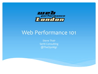 Web Performance 101
        Steve Thair
      Seriti Consulting
       @TheOpsMgr
 