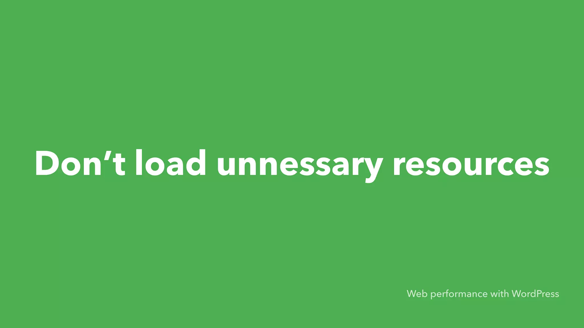 Don’t load unnessary resources Web performance with WordPress 