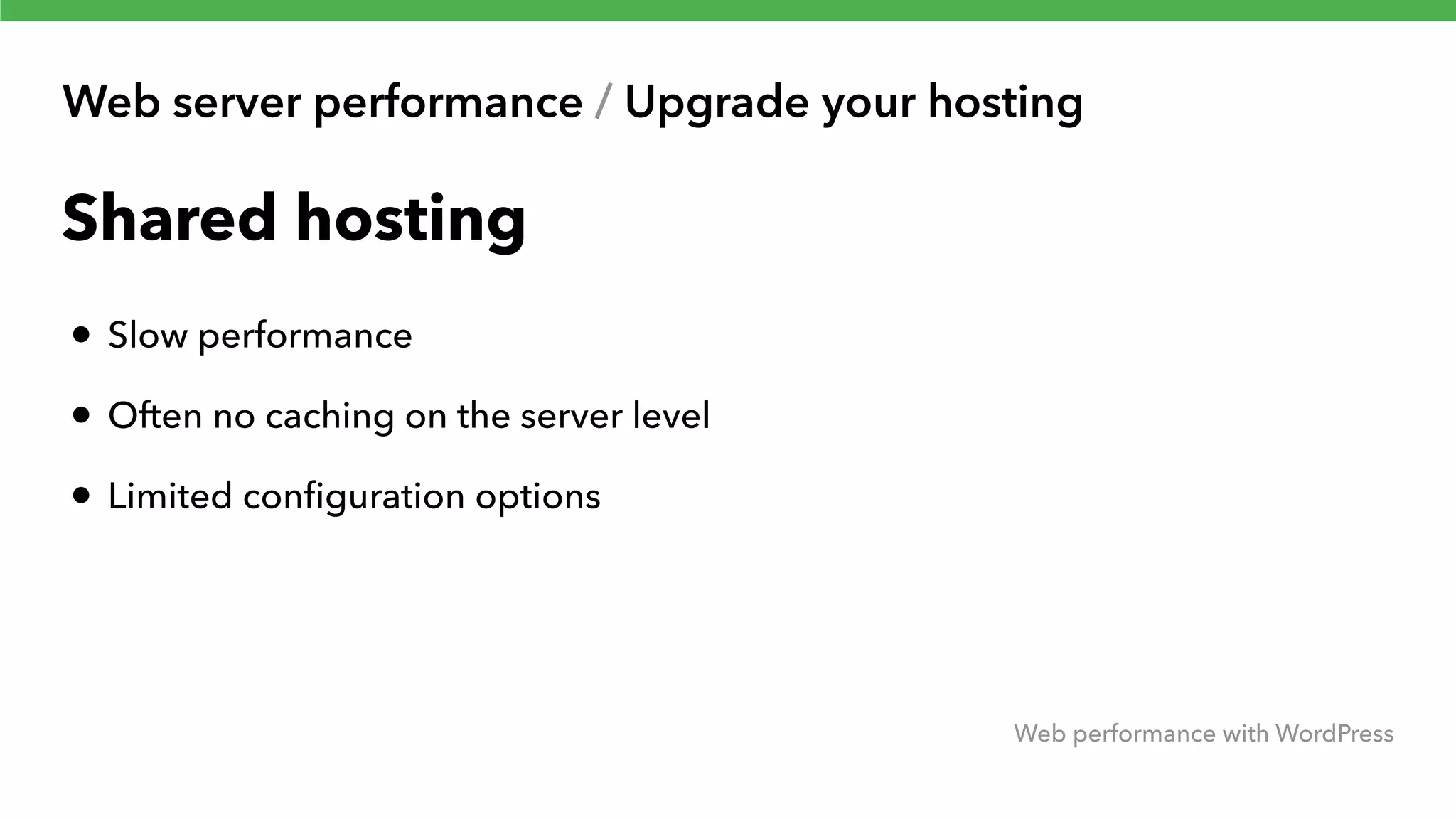 Web server performance / Upgrade your hosting Web performance with WordPress Shared hosting • Slow performance • Often no caching on the server level • Limited conﬁguration options 