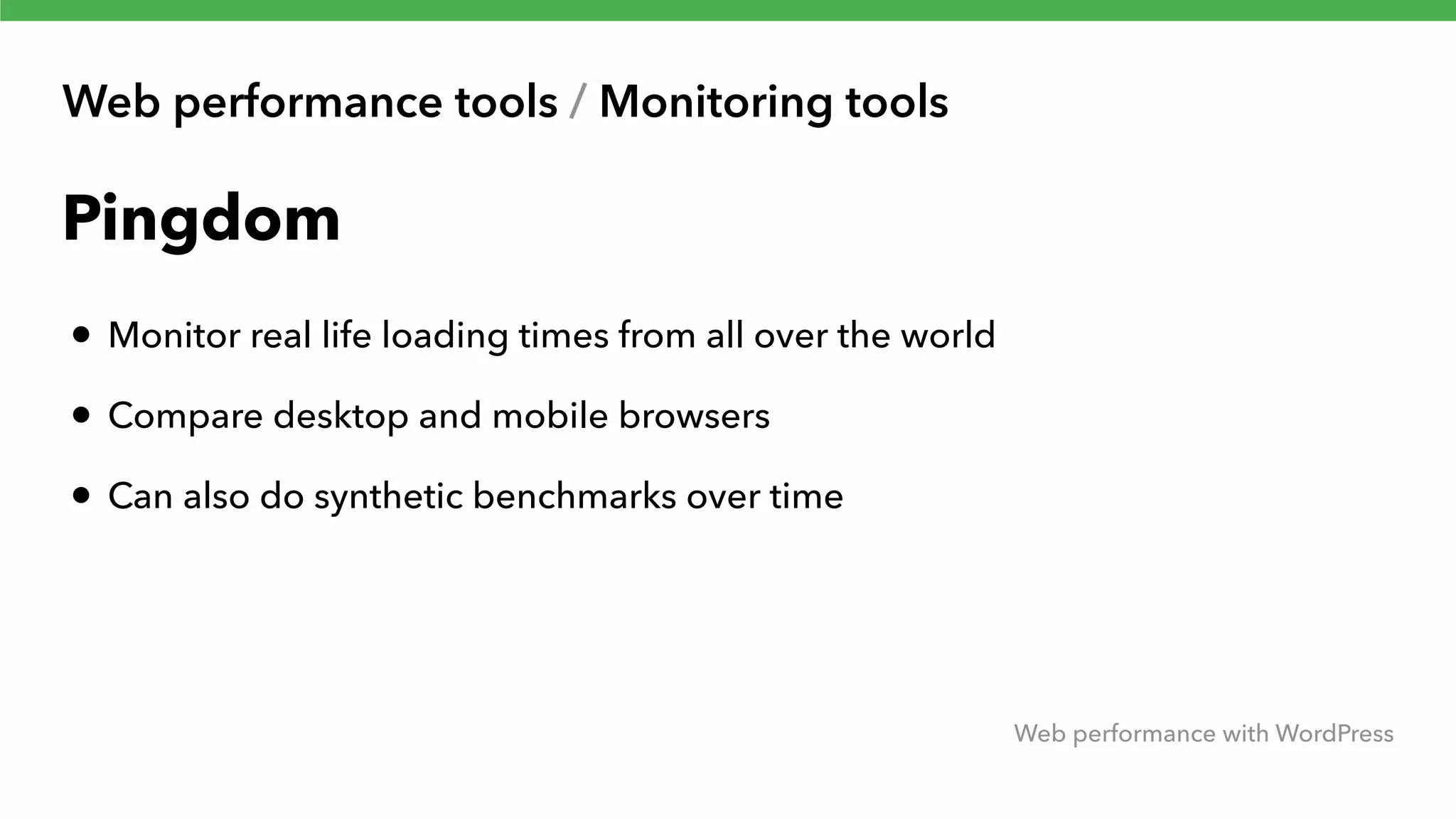 Web performance tools / Monitoring tools Web performance with WordPress Pingdom • Monitor real life loading times from all over the world • Compare desktop and mobile browsers • Can also do synthetic benchmarks over time 