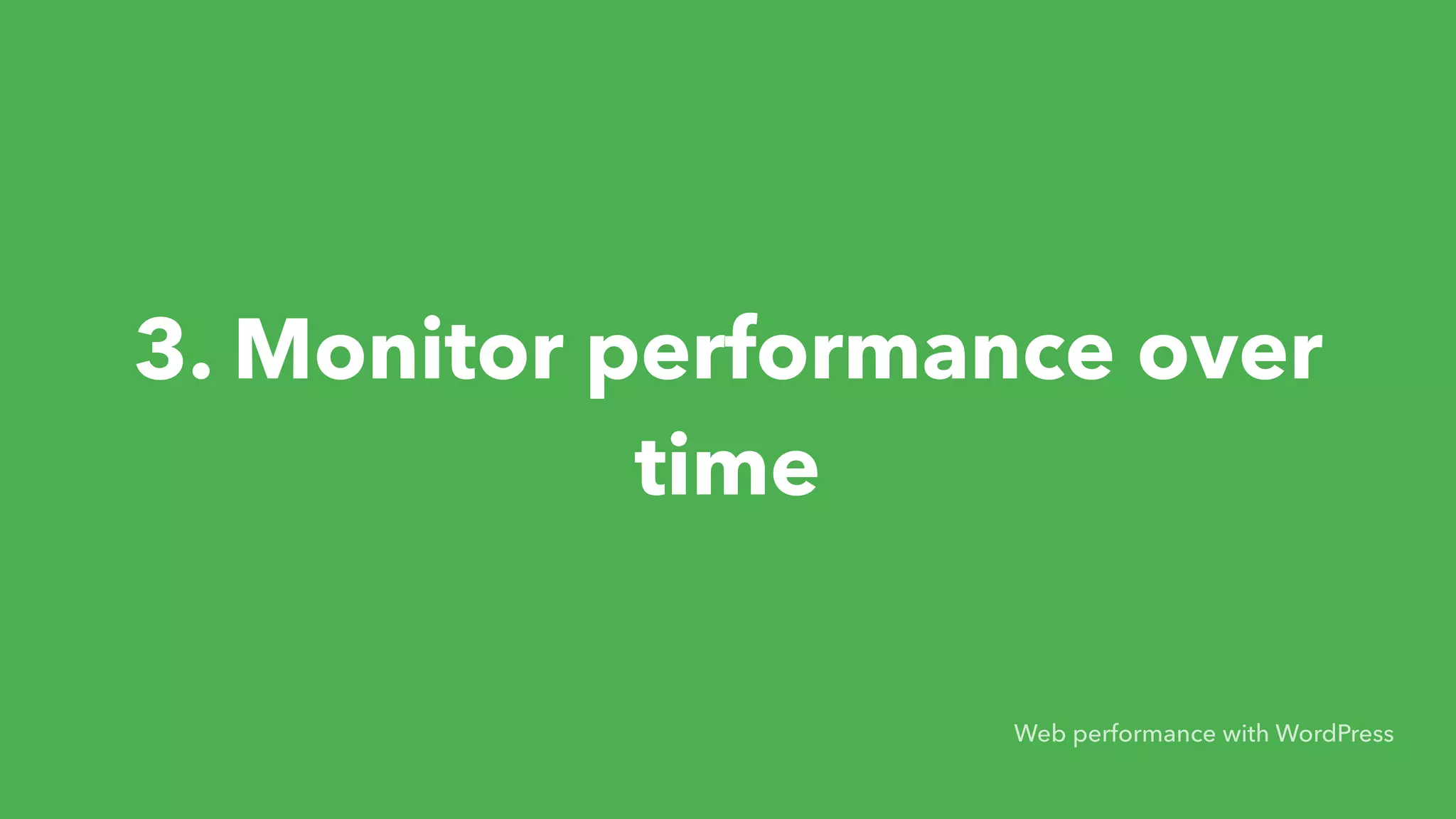 3. Monitor performance over time Web performance with WordPress 