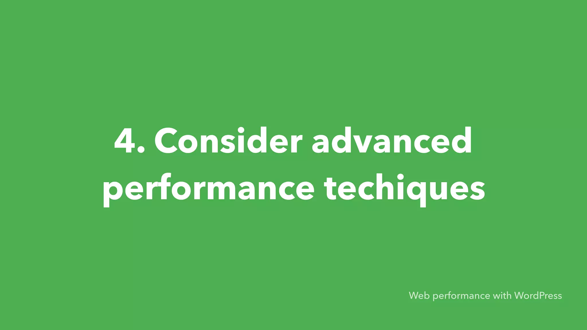 4. Consider advanced performance techiques Web performance with WordPress 