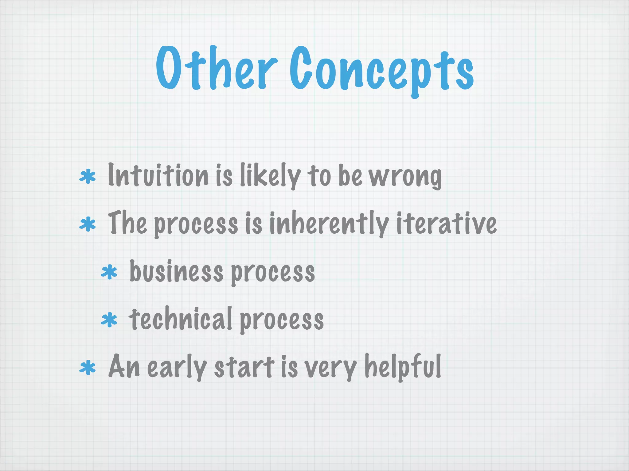 Other Concepts
Intuition is likely to be wrong
The process is inherently iterative
 business process
 technical process
An early start is very helpful
 