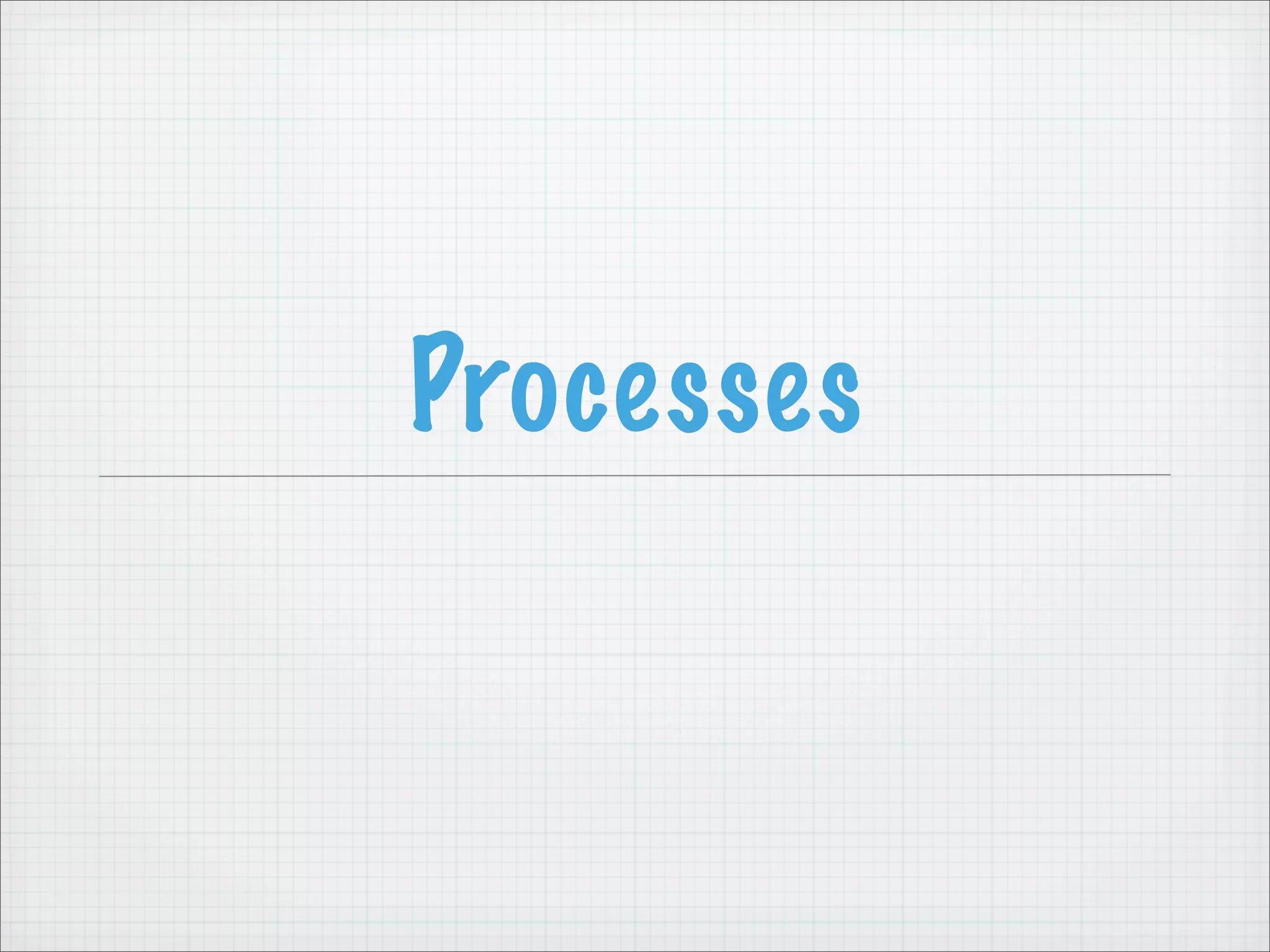 Processes
 