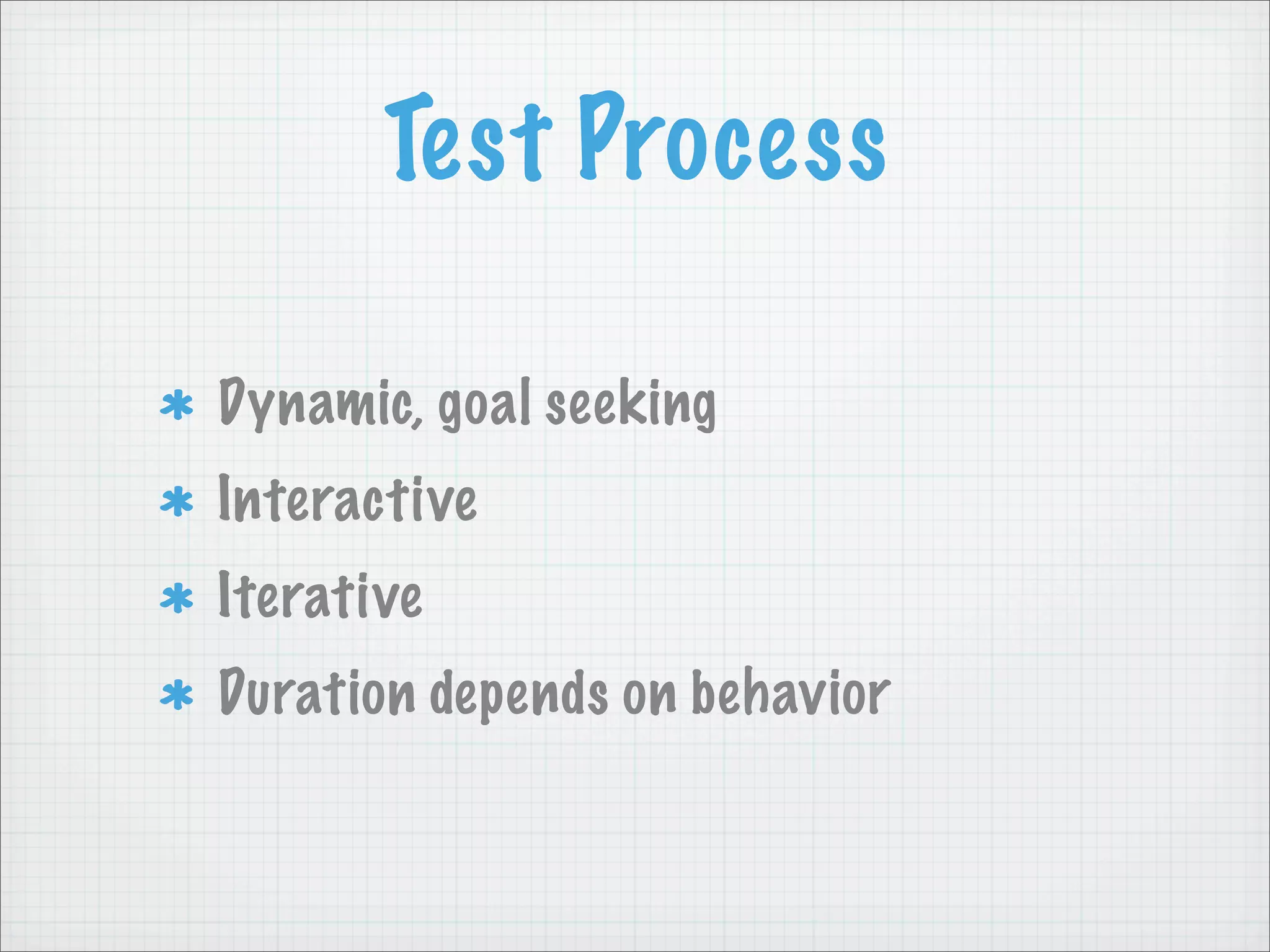Test Process

Dynamic, goal seeking
Interactive
Iterative
Duration depends on behavior
 