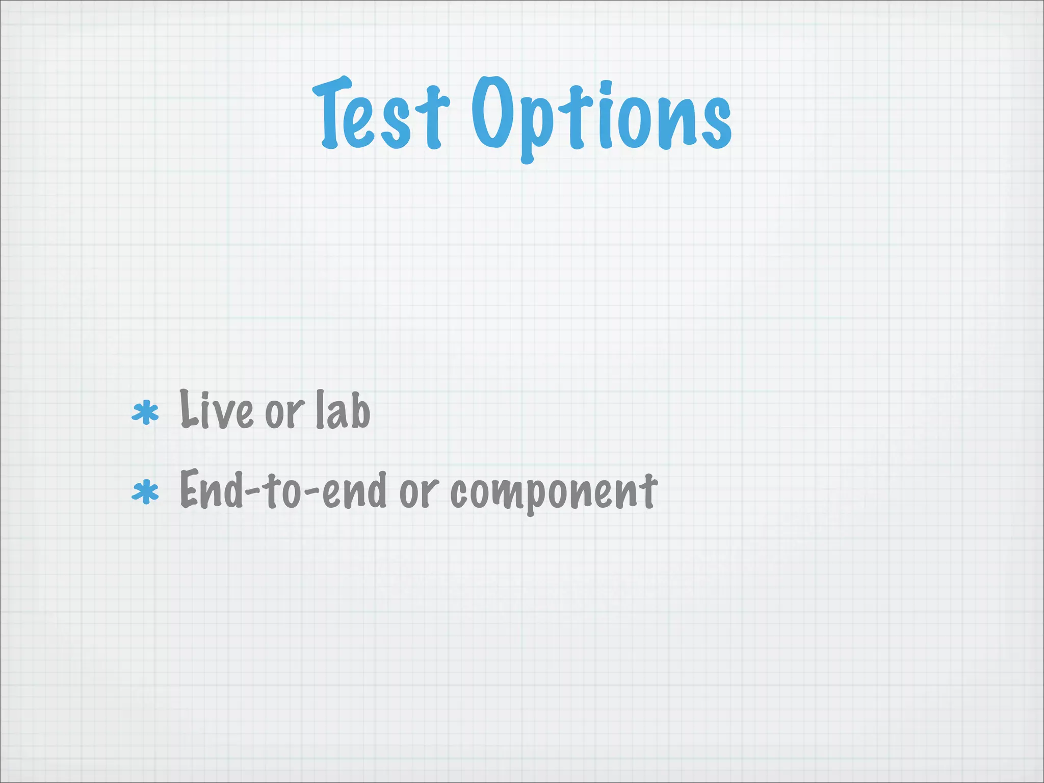 Test Options


Live or lab
End-to-end or component
 