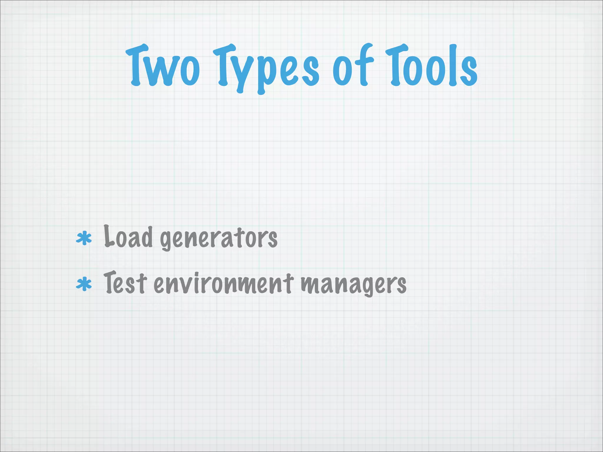 Two Types of Tools


Load generators
Test environment managers
 