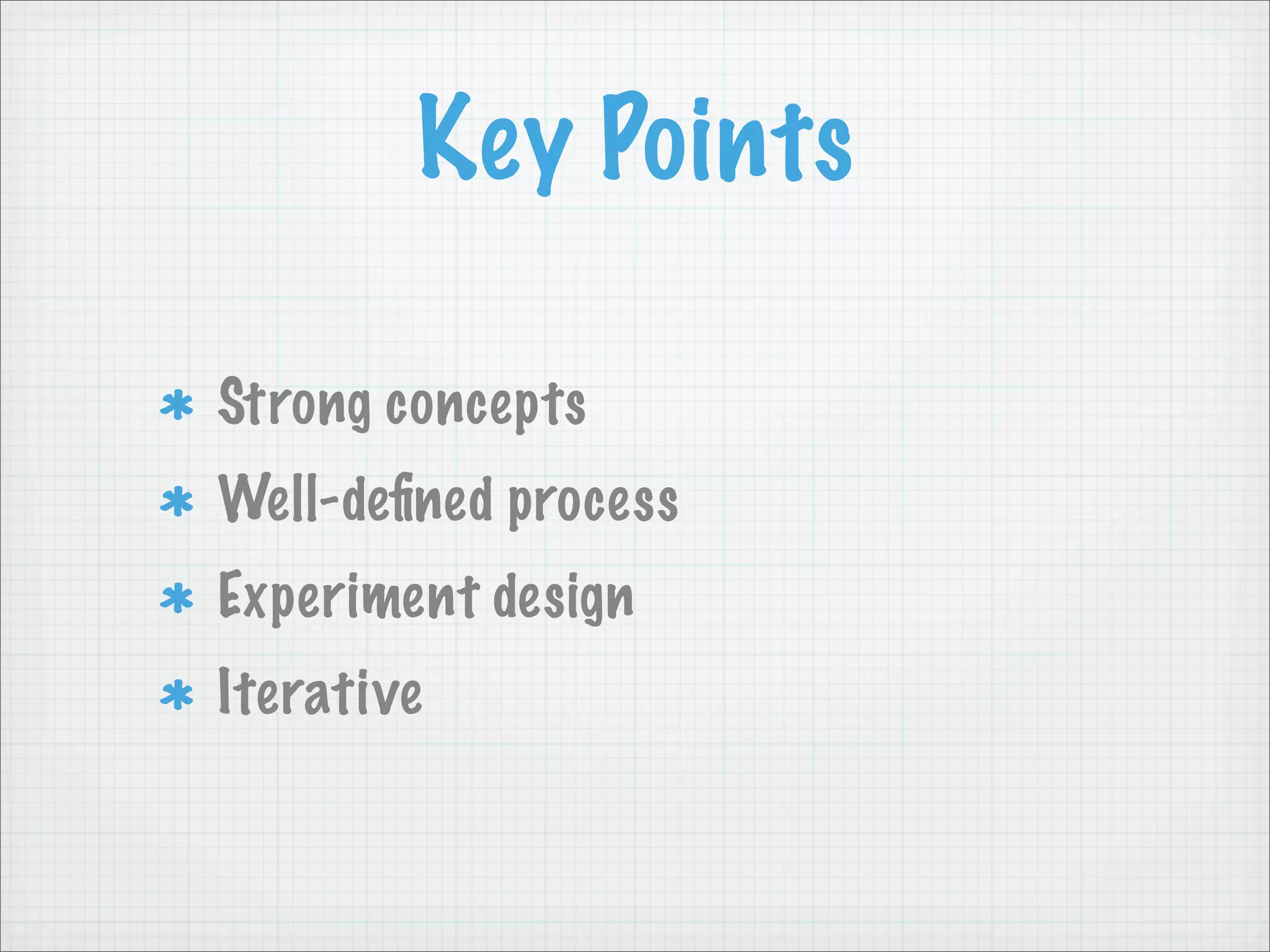 Key Points

Strong concepts
Well-deﬁned process
Experiment design
Iterative
 
