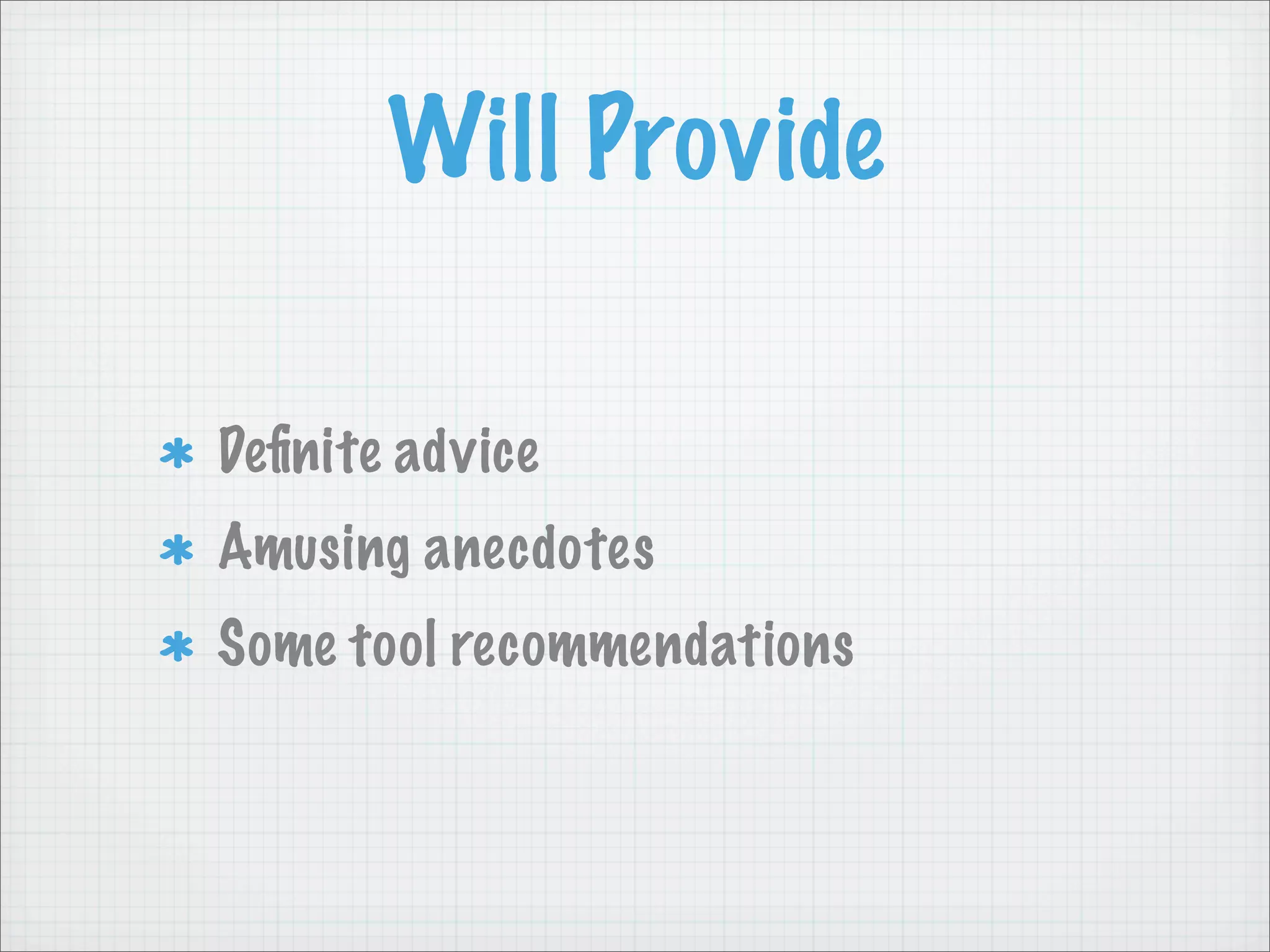 Will Provide

Deﬁnite advice
Amusing anecdotes
Some tool recommendations
 