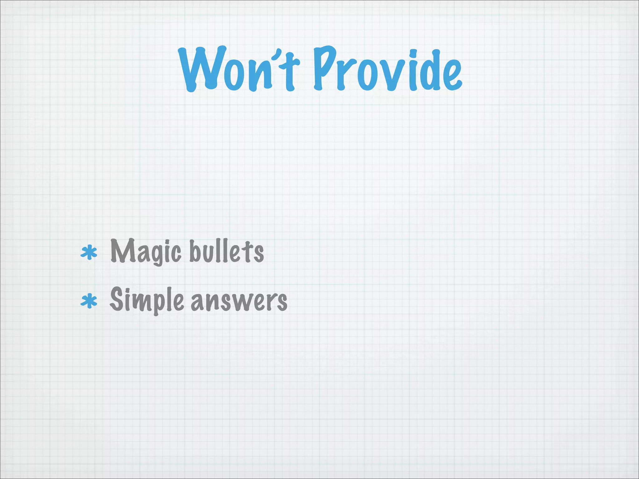 Won’t Provide


Magic bullets
Simple answers
 