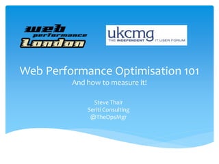 Web Performance Optimisation 101
And how to measure it!
Steve Thair
Seriti Consulting
@TheOpsMgr
 