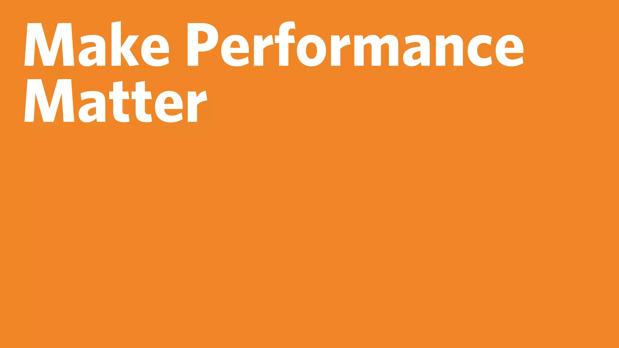 Make Performance
Matter
 