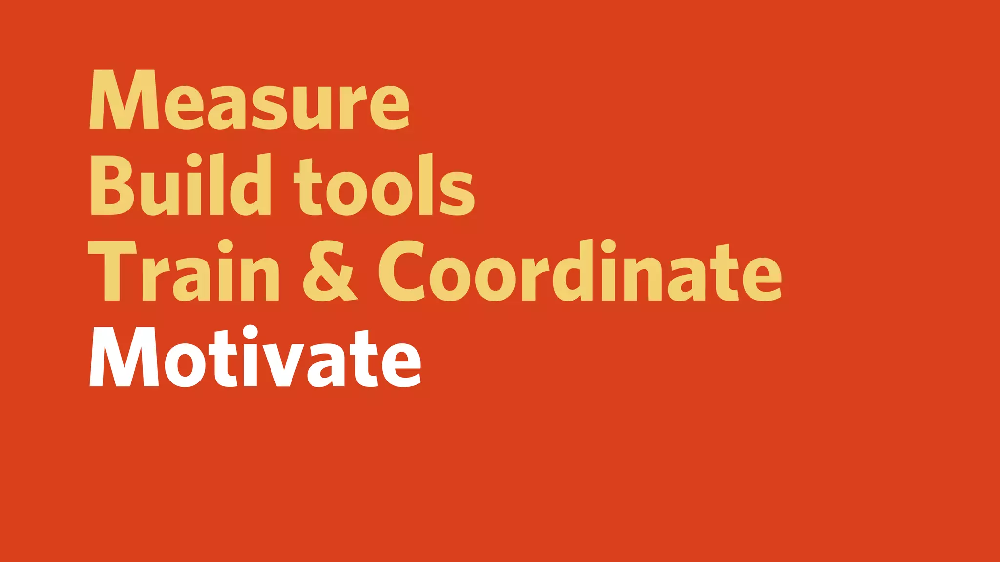 Measure
Build tools
Train & Coordinate
Motivate
 