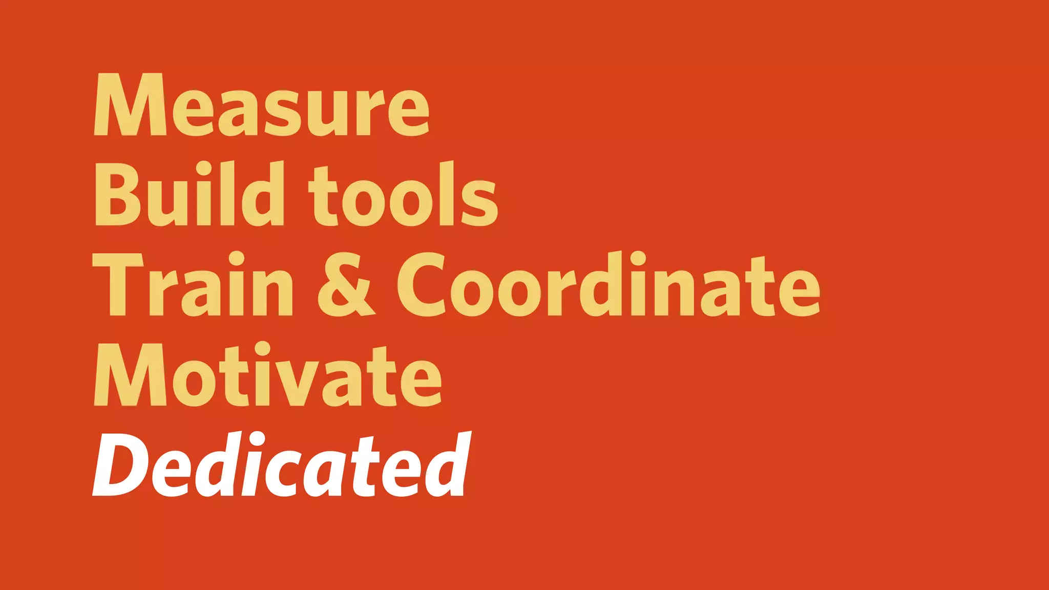 Measure
Build tools
Train & Coordinate
Motivate
Dedicated
 