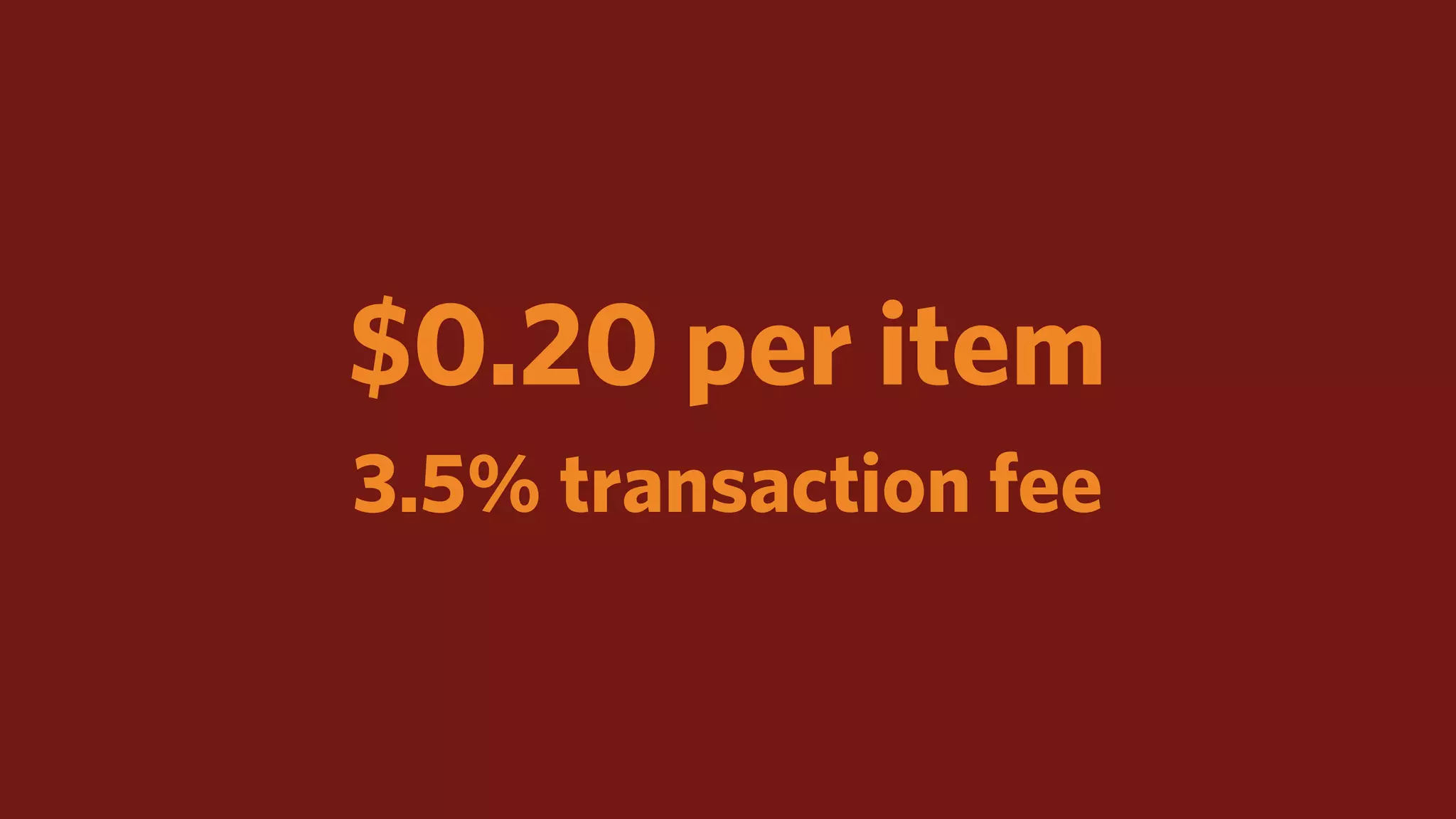 $0.20 per item
3.5% transaction fee
 