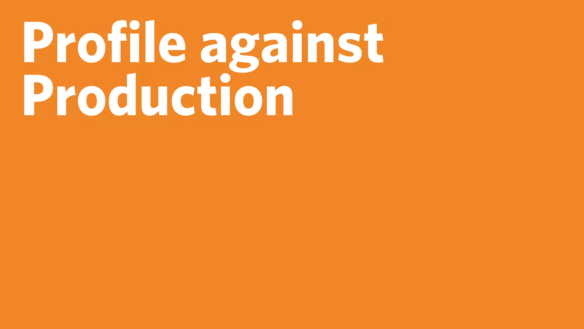 Proﬁle against
Production
 