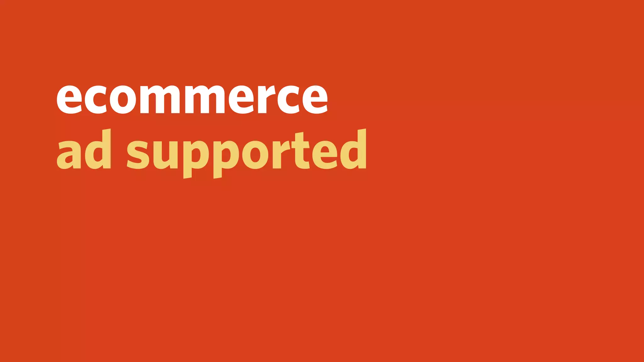 ecommerce
ad supported
 