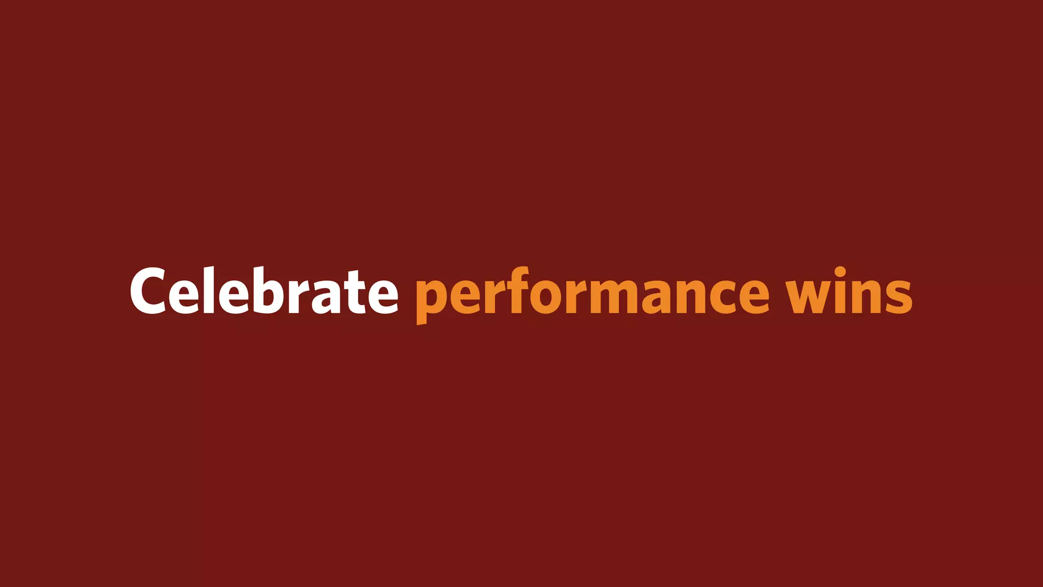 Celebrate performance wins
 