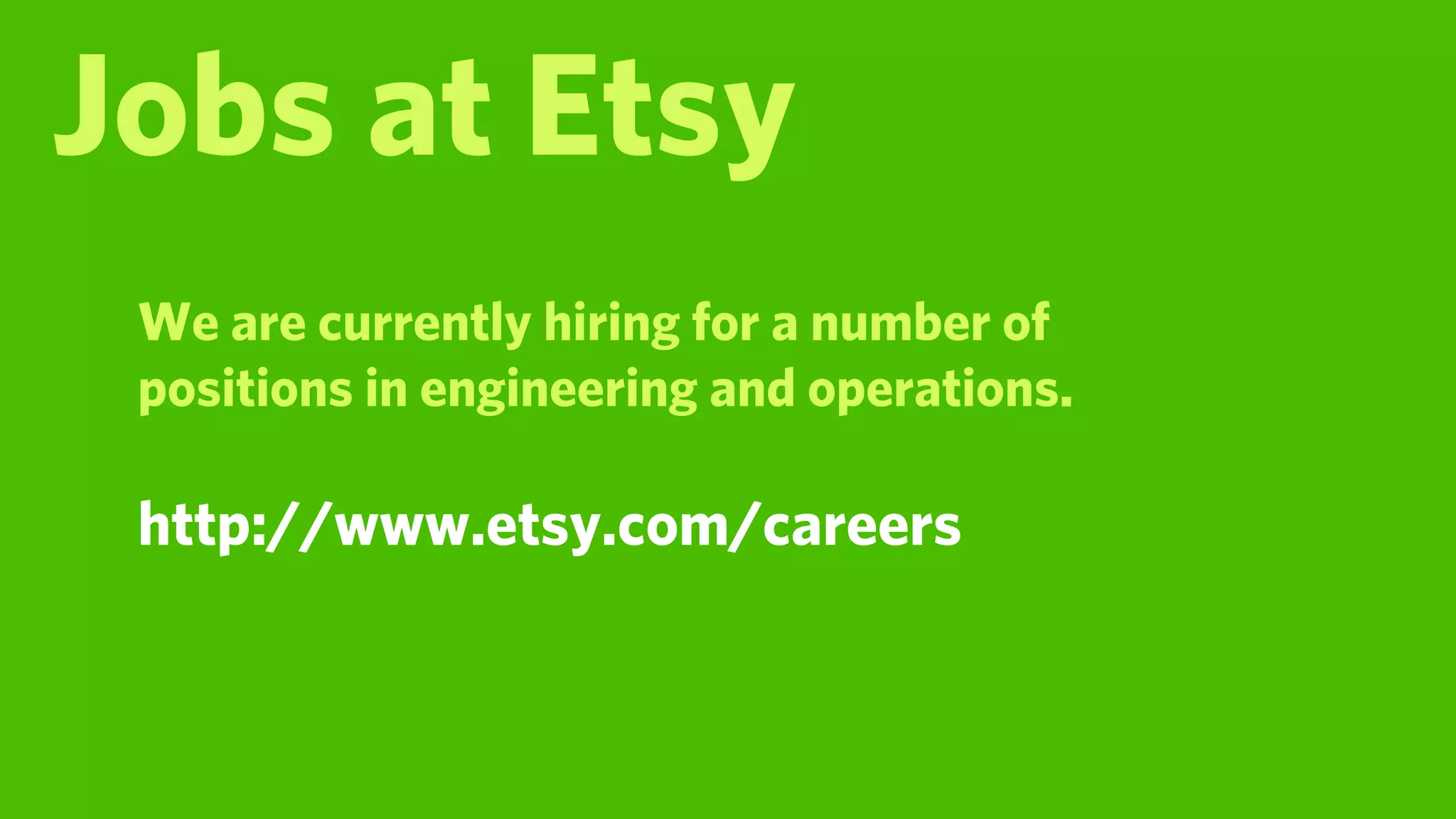 Jobs at Etsy
 We are currently hiring for a number of
 positions in engineering and operations.

 http://www.etsy.com/careers
 
