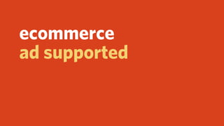 ecommerce
ad supported
subscription
 