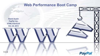 Web Performance Boot Camp

Daniel Austin
PayPal, Inc.
HTML5 DevConf
Oct. 24, 2013

V 2.2

 