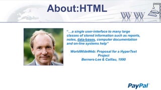 About:HTML
“…a single user-interface to many large
classes of stored information such as reports,
notes, data-bases, computer documentation
and on-line systems help”
WorldWideWeb: Proposal for a HyperText
Project
Berners-Lee & Caillau, 1990

 