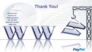 Thank You!
Daniel Austin
PayPal, Inc.
HTML5 DevConf
Oct. 24, 2013
@daniel_b_austin
da@x.com

 