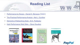 Reading List
• Performance by Design - Daniel A. Menasce (Safari)

• The Practical Performance Analyst - Neil J. Gunther
• Elements of Networking Style - M.A. Padlipsky
• High Performance Web Sites – Steve Souders

 