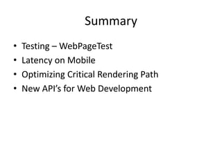 Summary
•
•
•
•

Testing – WebPageTest
Latency on Mobile
Optimizing Critical Rendering Path
New API’s for Web Development

 