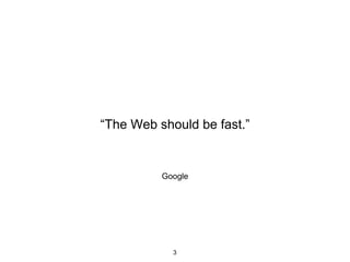Google
“The Web should be fast.”
3
 