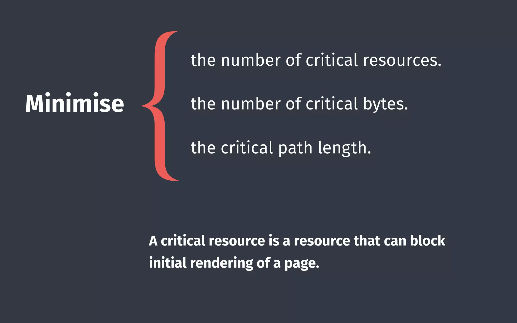 the number of critical resources.
the number of critical bytes.
the critical path length.
Minimise
{
A critical resource is a resource that can block
initial rendering of a page.
 
