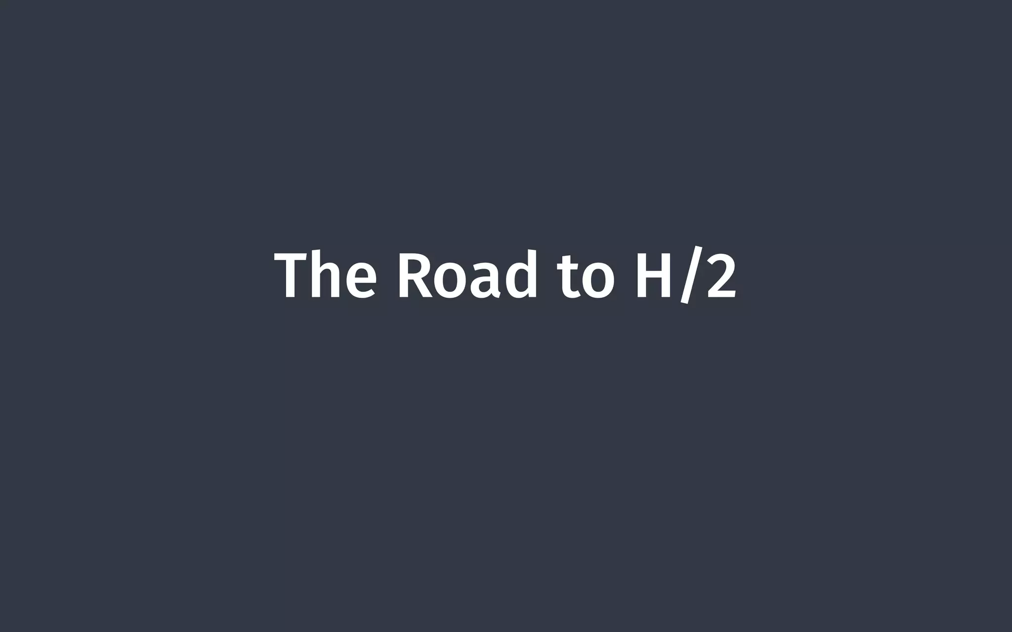 The Road to H/2
 