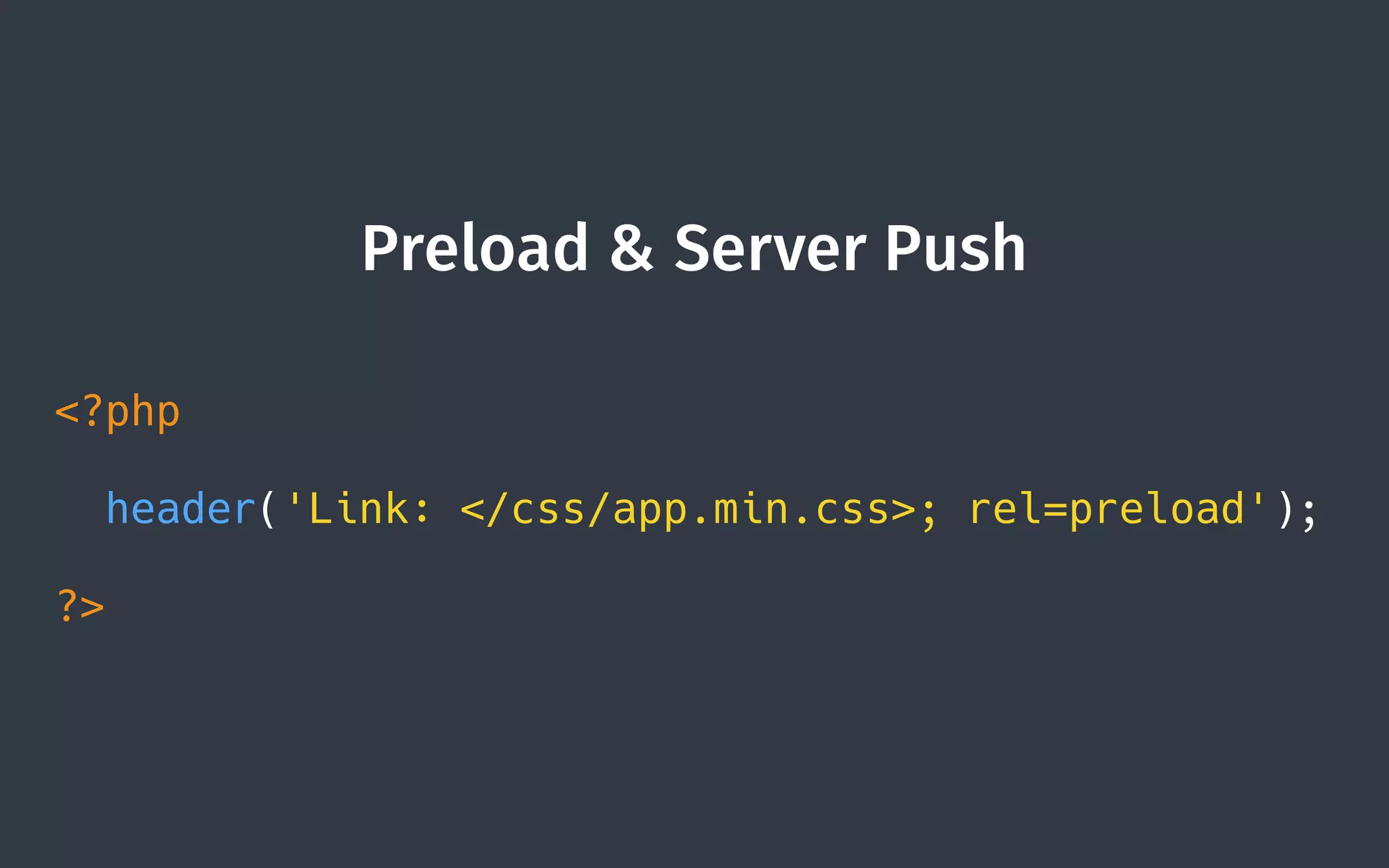 Preload & Server Push
<?php
header('Link: </css/app.min.css>; rel=preload');
?>
 