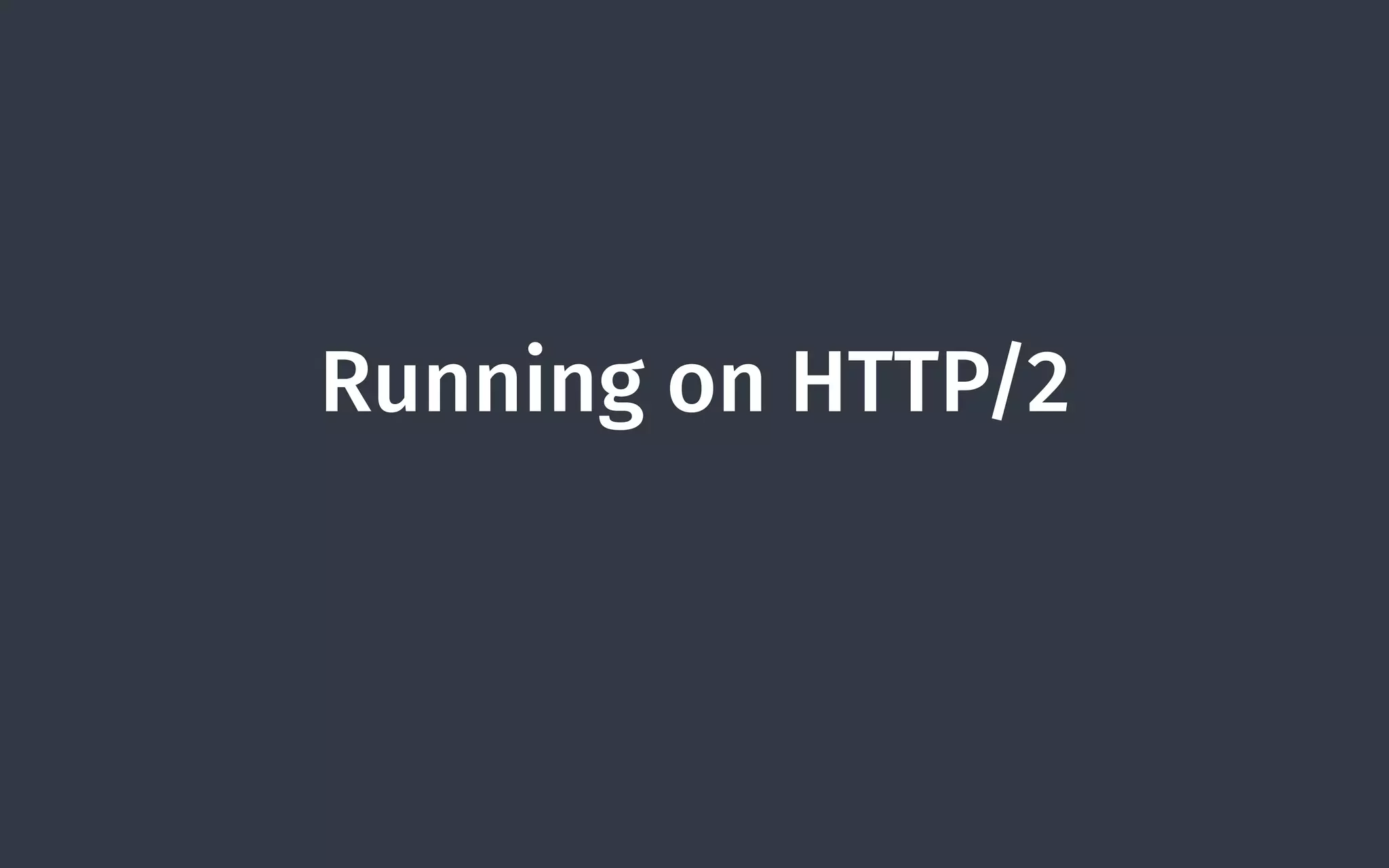 Running on HTTP/2
 