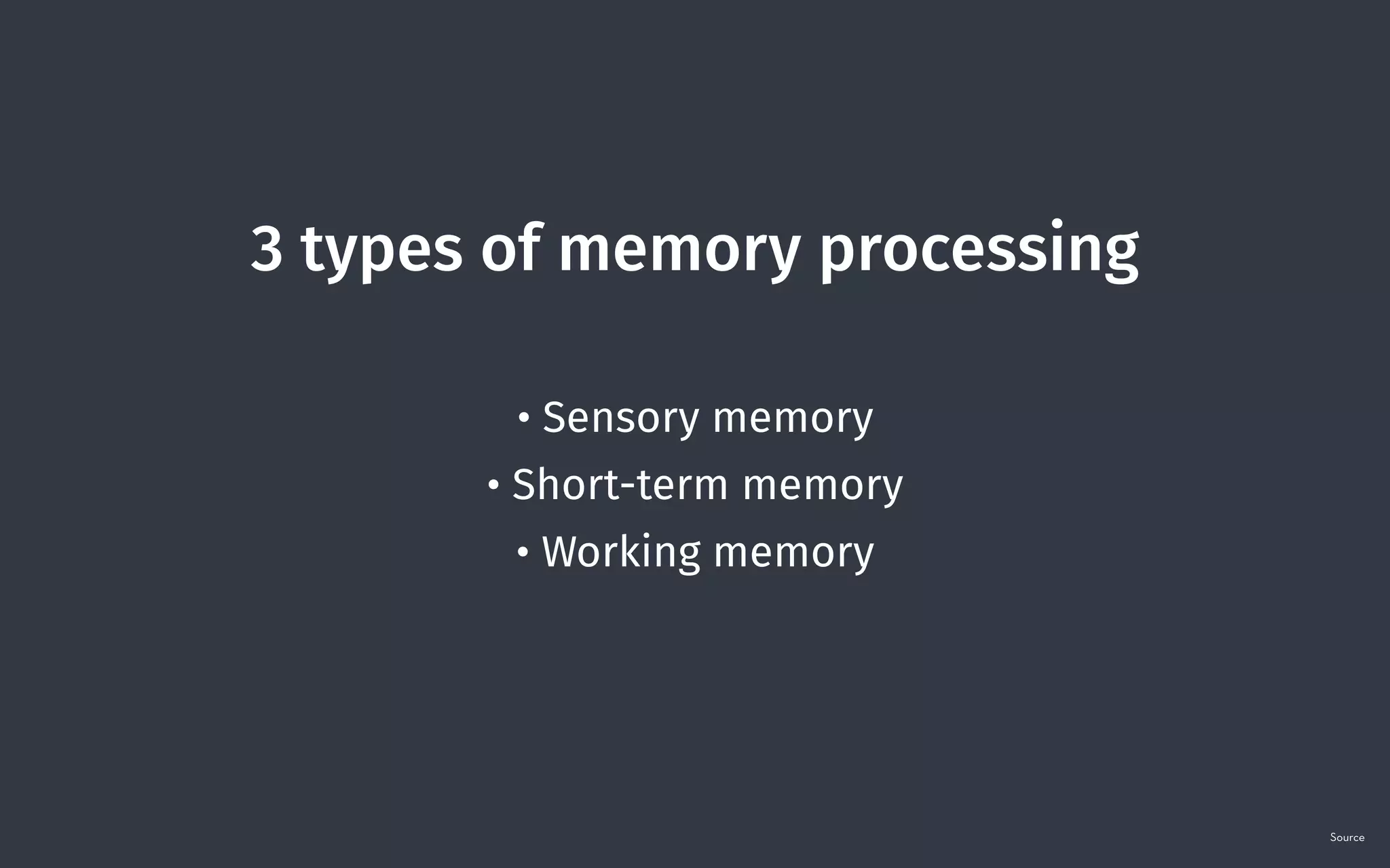 3 types of memory processing
• Sensory memory 
• Short-term memory
• Working memory
Source
 