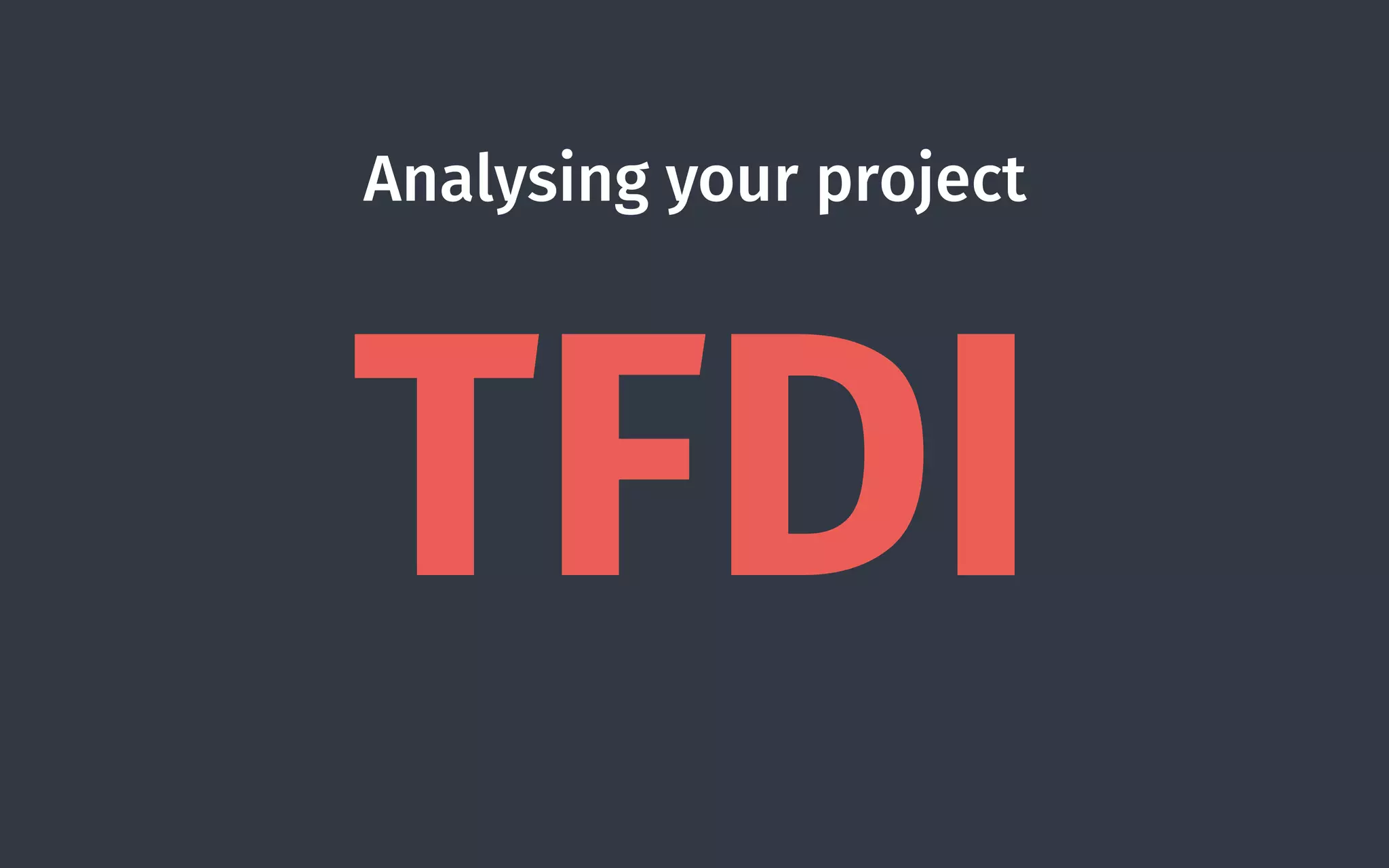Analysing your project
TFDI
 