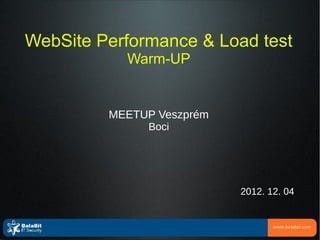WebSite Performance & Load test
           Warm-UP


         MEETUP Veszprém
              Boci




                           2012. 12. 04
 
