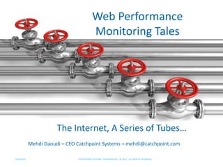 5/18/11 CATCHPOINT SYSTEMS . CONFIDENTIAL . © 2011 . ALL RIGHTS  RESERVED Web Performance Monitoring Tales The Internet, A Series of Tubes… Mehdi Daoudi – CEO Catchpoint Systems – mehdi@catchpoint.com 