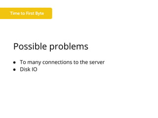 Possible problems
● To many connections to the server
● Disk IO
 