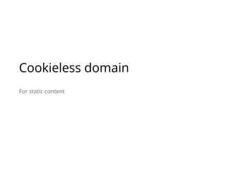 For static content
Cookieless domain
 