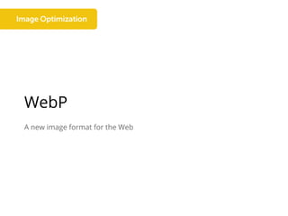 WebP
A new image format for the Web
 