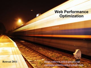 Web Performance Optimization Retreat 2011 [email_address] [email_address] 