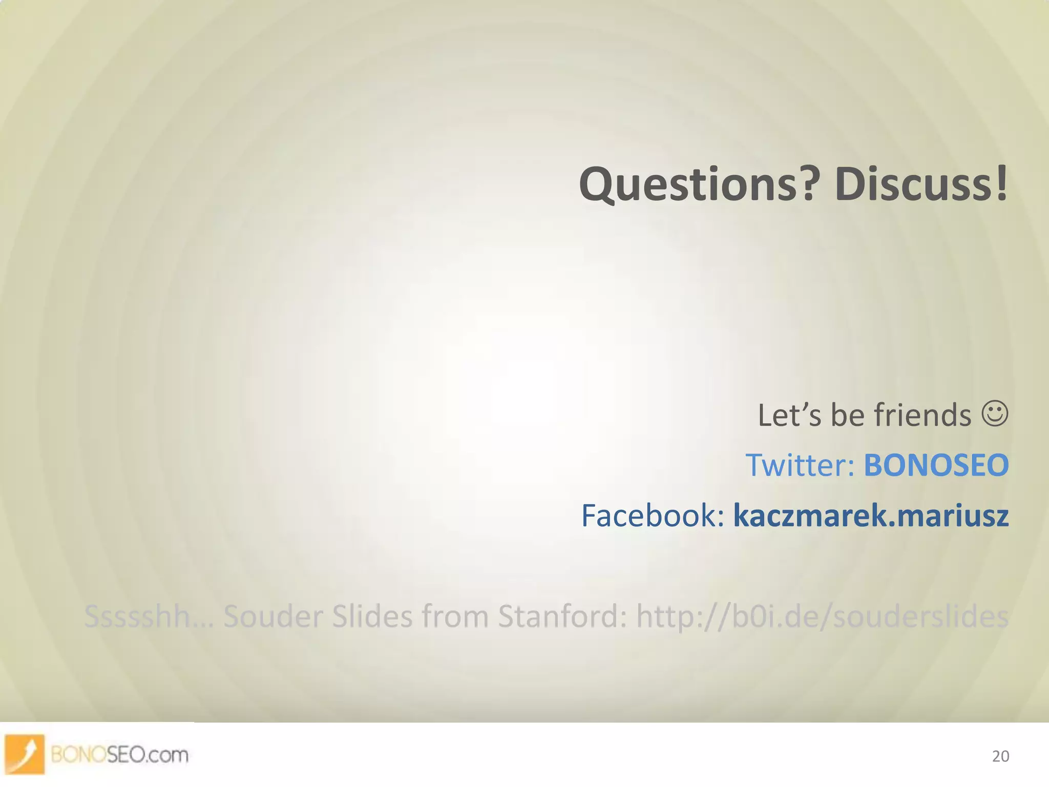 Questions? Discuss!Let’s be friends Twitter: BONOSEOFacebook: kaczmarek.mariuszSsssshh… SouderSlides from Stanford: http://b0i.de/souderslides20