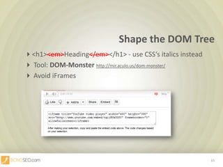 Shape the DOM Tree		<h1><em>Heading</em></h1> - useCSS‘sitalicsinstead		 Tool: DOM-Monsterhttp://mir.aculo.us/dom-monster/		 Avoid iFrames15