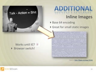 Inline Images						Base 64 encoding						Great forsmallstaticimagesAdditionalWorks until IE7 Browser switch!22Source: http://9gag.com/gag/76585