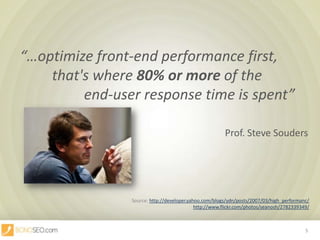 “…optimize front-end performance first,	 that's where 80% or more of the		 end-user response time is spent”	Prof. Steve SoudersSource: http://developer.yahoo.com/blogs/ydn/posts/2007/03/high_performanc/http://www.flickr.com/photos/seanosh/2782339349/5