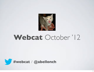 Webcat October ’12


#webcat / @abellonch

                       1
 